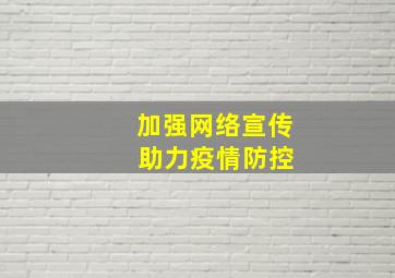 加强网络宣传 助力疫情防控